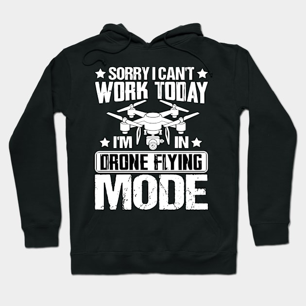 SORRY I CANT  WORK TODAY IM IN DRONE FLYING MODE Hoodie by rhazi mode plagget